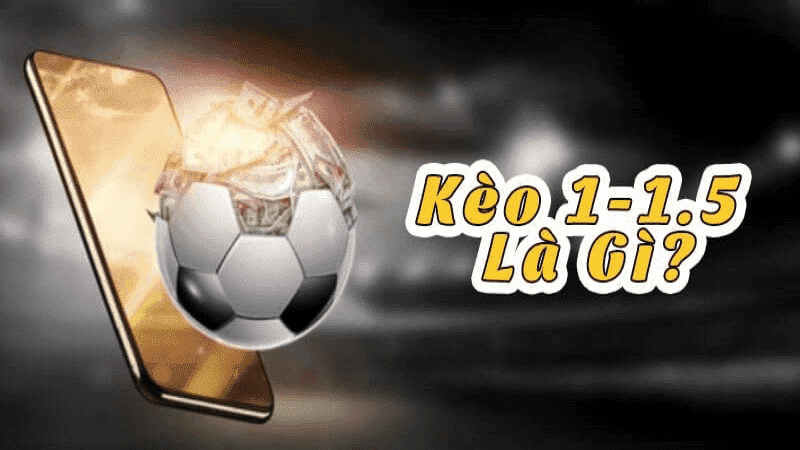 Kèo tài xỉu một trái một trái rưỡi (1-1.5)