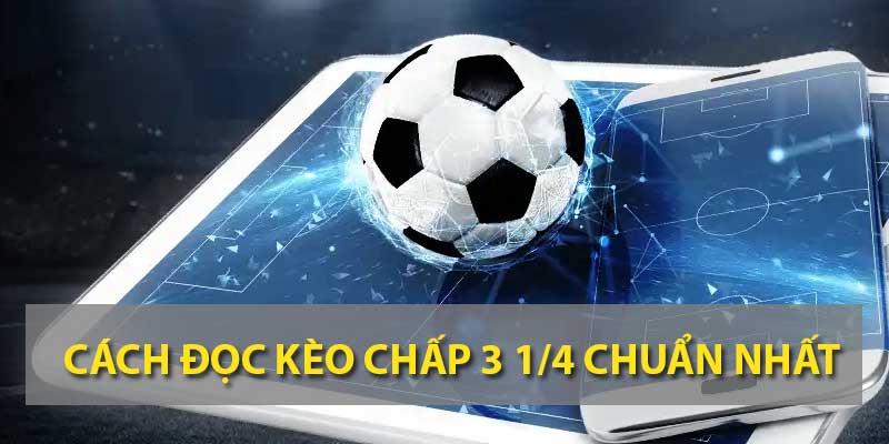 Cách đọc kèo chấp 3 1/4 chuẩn nhất