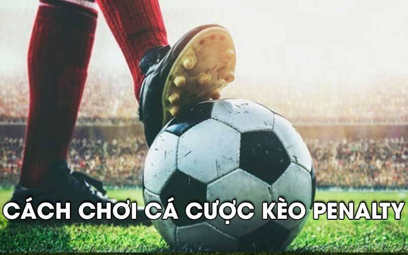 Cách chơi cá cược kèo Penalty