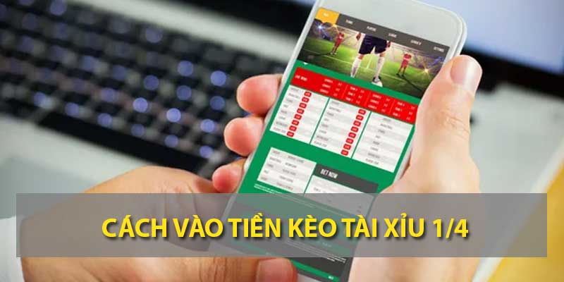 Cách vào tiền kèo Tài xỉu 1/4