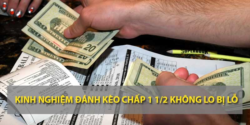 Kinh nghiệm đánh kèo chấp 1 1/2 không lo bị lỗ