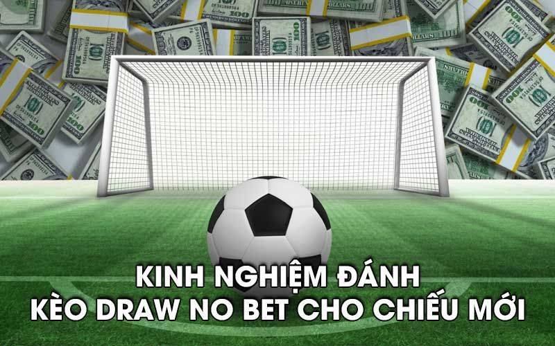 Kinh nghiệm đánh kèo Draw No Bet cho chiếu mới