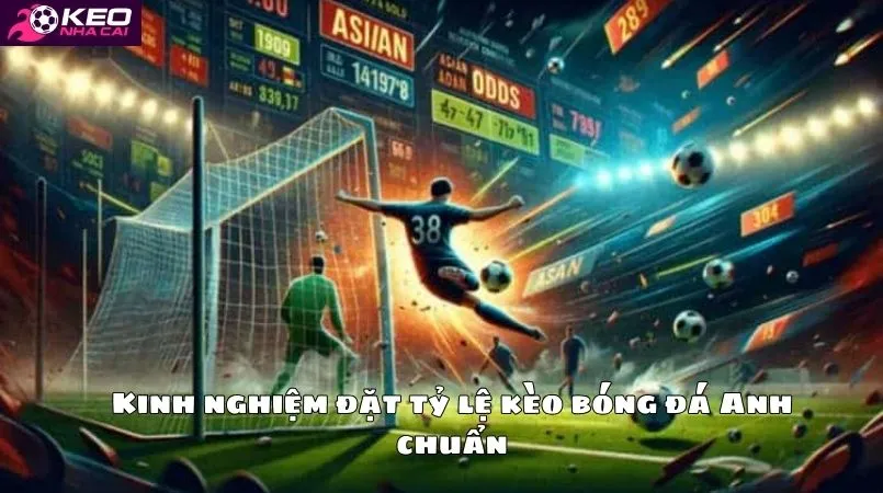 Kinh nghiệm đặt tỷ lệ kèo bóng đá Anh chuẩn